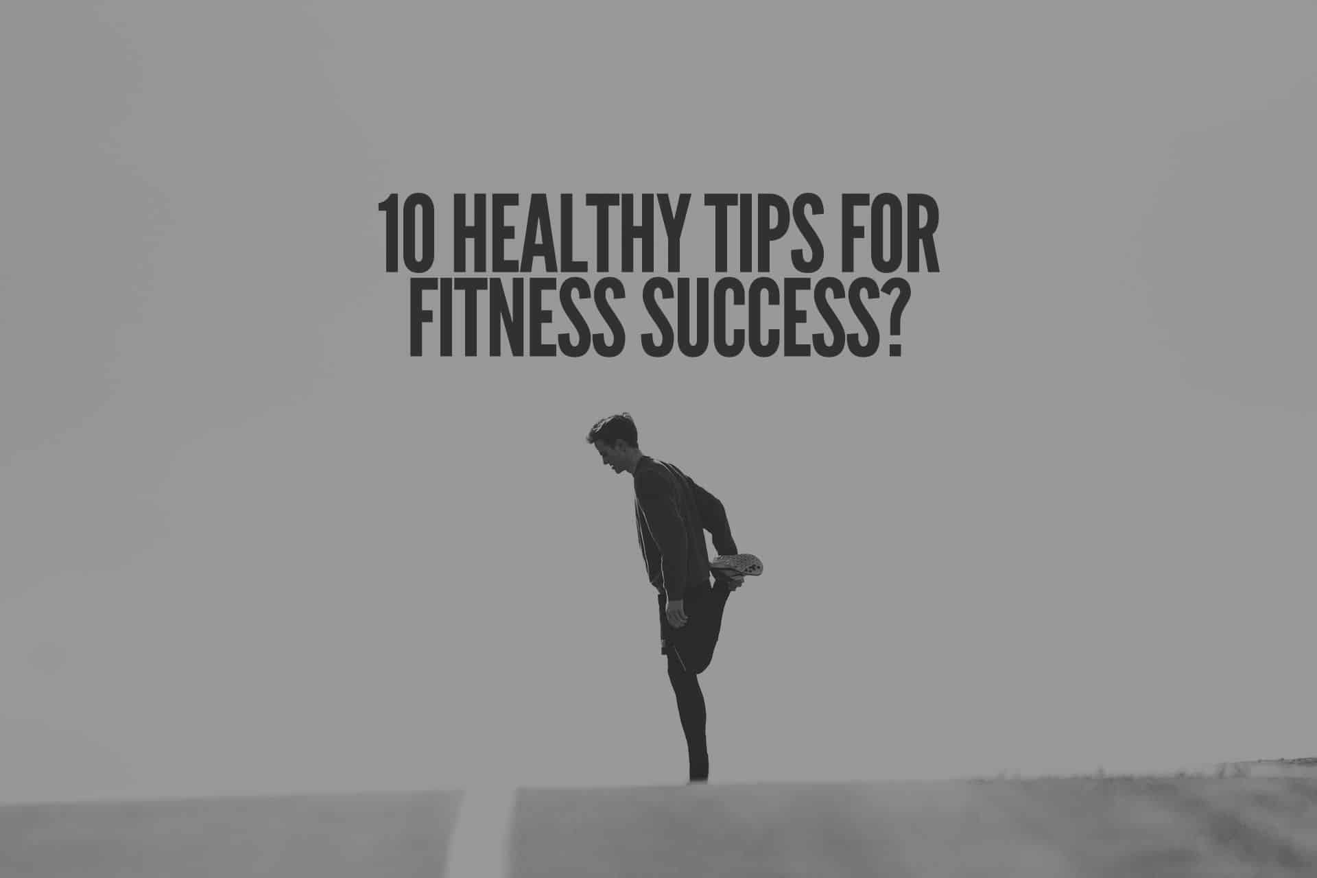 10 Healthy Tips for Fitness Success