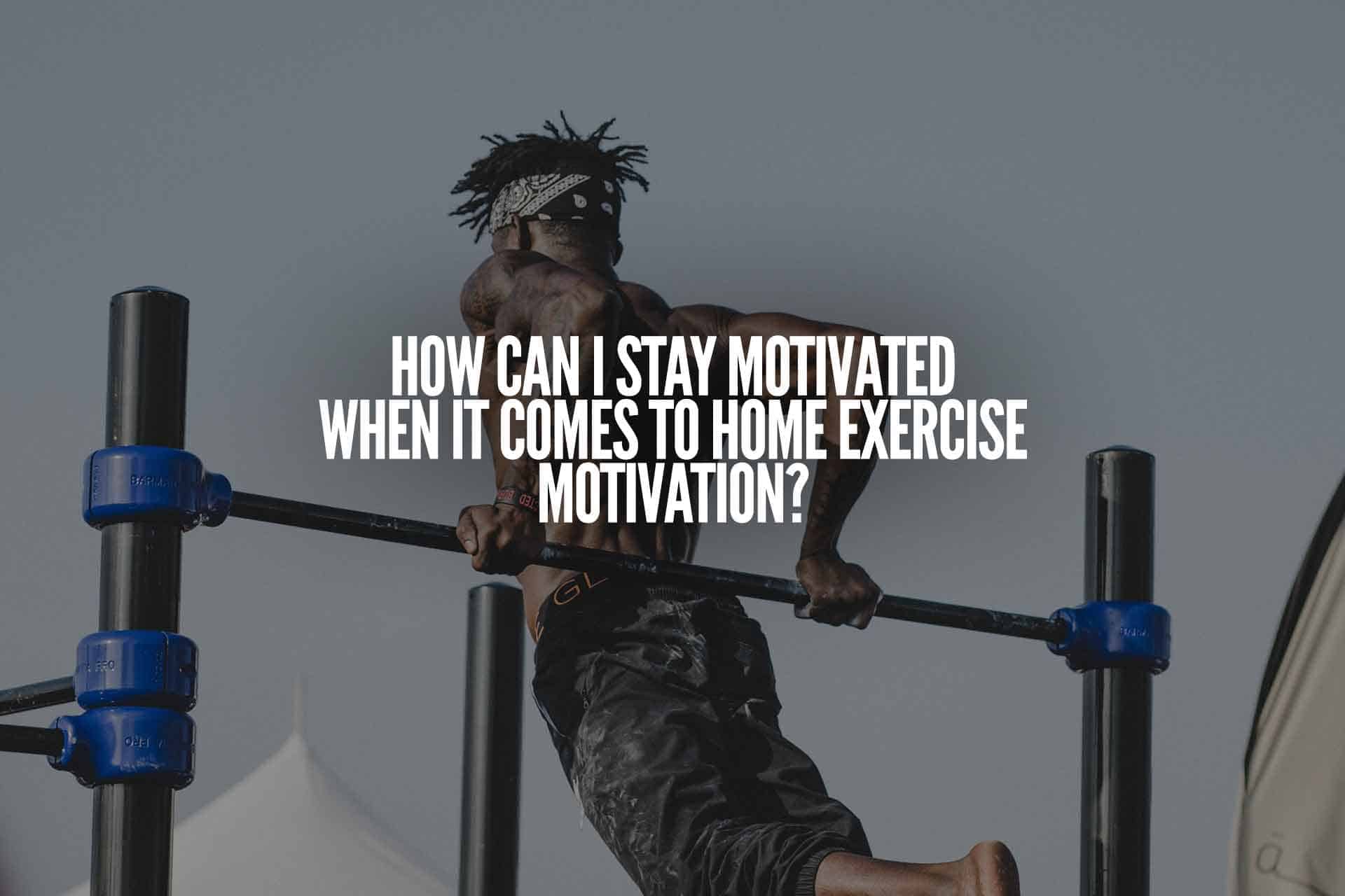 How can I stay motivated when it comes to home exercise motivation?